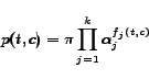 \begin{displaymath}
p(t,c)=\pi \prod_{j=1}^k\alpha_j^{f_j(t,c)}
\end{displaymath}