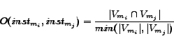 \begin{displaymath}
O(inst_{m_i}, inst_{m_j}) = \frac{\vert V_{m_i} \cap V_{m_j}\vert}{min(\vert V_{m_i}\vert, \vert V_{m_j}\vert)}
\end{displaymath}