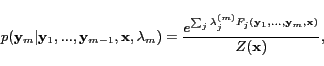 \begin{displaymath}p(\mathbf{y}_m\vert\mathbf{y}_1,...,\mathbf{y}_{m-1},\mathbf{... ...F_j(\mathbf{y}_1,...,\mathbf{y}_m,\mathbf{x})}}{Z(\mathbf{x})},\end{displaymath}