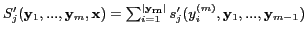 $S'_j(\mathbf{y}_1,...,\mathbf{y}_m,\mathbf{x}) =\sum^{\vert\mathbf{y_m}\vert}_{i=1}s'_j(y^{(m)}_{i},\mathbf{y}_1,...,\mathbf{y}_{m-1})$