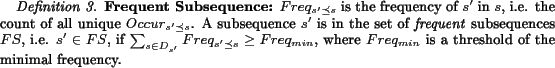\begin{definition}\textbf{Frequent Subsequence:} $Freq_{s'\preceq s}$\ is the f... ... where $Freq_{min}$\ is a threshold of the minimal frequency. \end{definition}