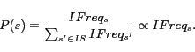 \begin{displaymath}P(s)=\frac{IFreq_s}{\sum_{s'\in IS} IFreq_{s'}}\propto IFreq_s.\end{displaymath}