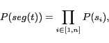 \begin{displaymath}P(seg(t))=\prod_{i\in[1,n]}P(s_i),\end{displaymath}