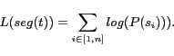 \begin{displaymath}L(seg(t))=\sum_{i\in[1,n]}log(P(s_i))).\end{displaymath}