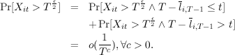           ϵ                ϵ       -
Pr[Xit > T 2] =   Pr[Xit > T 2 ∧T - li,T- 1 ≤ t]
                 + Pr[Xit > T ϵ2 ∧T - li,T- 1 > t]
                    1
             =   o(-c),∀c > 0.
                   T
