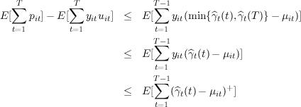    T          T              T-1
  ∑          ∑               ∑
E[   pit]-  E[   yituit] ≤   E[    yit(min{^γt(t),^γt(T)} - μit)]
  t=1        t=1             t=1
                             T∑-1
                       ≤   E[    yit(^γt(t)- μit)]
                             t=1
                             T∑-1
                       ≤   E[   (^γt(t) - μit)+]
                             t=1
