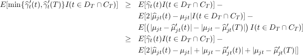 E [min {^γ′t(t),^γ′t(T)}I(t ∈ DT ∩CT )]  ≥  E [^γt(t)I(t ∈ DT ∩ CT )] -
                                      E [2|^μjt(t)- μjt|I(t ∈ DT ∩ CT )]-
                                        (       ′             ′    )
                                      E [|μjt - ^μjt(t)|- |μjt - ^μjt(T)| I(t ∈ DT ∩ CT )]
                                   ≥  E [^γt(t)I(t ∈ DT ∩ CT )] -
                                                              ′             ′
                                      E [2|^μjt(t)- μjt|+ |μjt - ^μjt(t)|+ |μjt - ^μjt(T)|]
     
