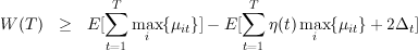               T                 T
             ∑                 ∑
W  (T )  ≥  E [   maix {μit}]- E [   η(t)maix {μit} + 2Δt]
              t=1               t=1
