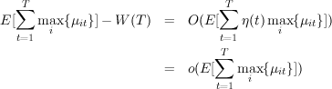    T                             T
E[∑  max {μ  }]- W (T)  =   O(E [∑   η(t) max{ μ }])
       i   it                            i    it
  t=1                            t=1
                                ∑T
                        =   o(E[   maxi {μit}])
                                t=1
