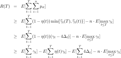               T  n
             ∑  ∑
R (T)  =   E[       pit]
             t=1i=1
             ∑T
       ≥   E[   (1- η(t))min{^γt(T),^γt(t)}]- n ⋅E [matx≤T γt]
             t=1
             ∑T
       ≥   E[   (1- η(t))(γt - 4Δt)]- n ⋅E[max γt]
             t=1                          t≤T
             ∑T        ∑T            ∑T
       ≥   E[   γt]- E [   η(t)γt]- E [   4Δt]- n ⋅E [max γt]
             t=1       t=1           t=1             t≤T
