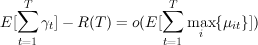   ∑T                  ∑T
E [   γt]- R (T) = o(E[   max {μit}])
  t=1                 t=1  i
