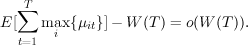   ∑T
E[   maxi {μit}]- W (T ) = o(W (T )).
  t=1  