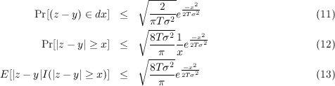                            ∘ ------
                             --2--  -2Txσ22-
       Pr[(z - y) ∈ dx] ≤    πT σ2 e                          (11 )
                           ∘ 8T-σ2-1 --x2-
        Pr [|z - y| ≥ x] ≤    ----- -e2Tσ2                     (12 )
                           ∘ --π---x
                             8T-σ2  -x22-
E [|z - y|I (|z - y| ≥ x)] ≤      π  e 2Tσ                        (13 )
