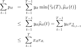 ∑T         T∑-1
   pit =      yitmin{^γt(T),^μit(t)}
t=1         t=1
           T∑-1          T∑- 1
       ≤      y  ^μ (t) =    y r -
           t=1 it it     t=1  it ili,t-1
            T
           ∑
       ≤      xitrit.
           t=1
