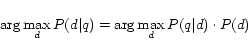 \begin{displaymath} \arg\max_{d}P(d\vert q) = \arg\max_{d}P(q\vert d)\cdot P(d) \end{displaymath}