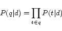 \begin{displaymath} P(q\vert d) = \prod_{t\in q}P(t\vert d) \end{displaymath}