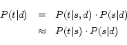 \begin{displaymath} \begin{array}{lll} P(t\vert d) & = & P(t\vert s,d)\c... ...2ex} & \approx & P(t\vert s)\cdot P(s\vert d) \end{array} \end{displaymath}