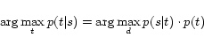 \begin{displaymath} \arg\max_{t}p(t\vert s) = \arg\max_{d}p(s\vert t)\cdot p(t) \end{displaymath}