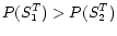 $ P(S^T_1) > P(S^T_2)$