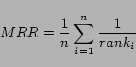 \begin{displaymath} MRR = \frac{1}{n}\sum_{i=1}^n \frac{1}{rank_{i}} \end{displaymath}