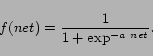 \begin{displaymath} f(net) = \frac{1}{1+\exp^{-a~net}}. \end{displaymath}