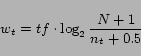 \begin{displaymath} w_t = tf\cdot\log_2\frac{N+1}{n_t+0.5} \end{displaymath}