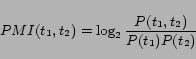 \begin{displaymath} PMI(t_1, t_2) = \log_2\frac{P(t_1,t_2)}{P(t_1)P(t_2)} \end{displaymath}