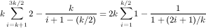   3∑k∕2        k         ∑k∕2        1
k     2- i+-1--(k∕2) = 2k  1- 1-+(2i+-1)∕k
 i=k+1                 i=1
