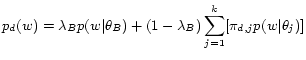 $\displaystyle p_d(w) = \lambda_B p(w\vert\theta_B) + (1-\lambda_B)\sum_{j=1}^k[\pi_{d,j}p(w\vert\theta_j)]$
