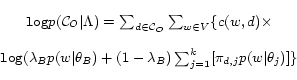 \begin{displaymath}\begin{array}{cc} &\verb''log''p(\mathcal{C}_O\vert\Lambda) =...
...lambda_B)\sum_{j=1}^k[\pi_{d,j}p(w\vert\theta_j)]\} \end{array}\end{displaymath}
