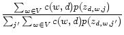 $\displaystyle \frac{\sum_{w\in V} c(w,d) p(z_{d,w,j})}{\sum_{j'}\sum_{w\in V} c(w,d) p(z_{d,w,j'})}$