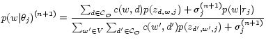 $\displaystyle p(w\vert\theta_j)^{(n+1)} = \frac{\sum_{d\in \mathcal{C}_O}c(w,d)...
...m_{w'\in V}\sum_{d'\in \mathcal{C}_O}c(w',d')p(z_{d',w',j}) + \sigma_j^{(n+1)}}$