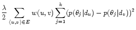 $\displaystyle \frac{\lambda}{2} \sum_{\langle u, v \rangle \in E} w(u, v) \sum_{j = 1}^k (p(\theta_j\vert d_u) - p(\theta_j\vert d_v)) ^ 2$