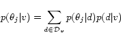 \begin{displaymath} p(\theta_j\vert v) = \sum_{d \in {\cal D}_v}p(\theta_j\ver... ...c{\sum_{d \in \cD_v}p(\theta_j\vert d)}{\char93 d \in \cD_v} \end{displaymath}