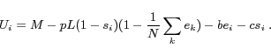 \begin{displaymath} U_i = M-pL(1-s_i)(1-\frac{1}{N}\sum_{k}e_k) - be_i - cs_i \ . \end{displaymath}
