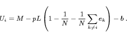 \begin{displaymath} U_i = M-pL\left(1-\frac{1}{N}-\frac{1}{N}\sum_{k\neq i}e_k\right)-b \ . \end{displaymath}