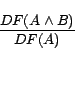 \begin{displaymath} \frac{DF(A\wedge B)}{DF(A)} \end{displaymath}