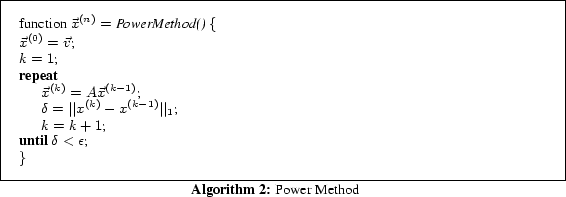 \begin{algorithm} % latex2html id marker 516 [t] function $\vec{x}^{(n)} = \mbox... ...{(k-1)}\vert\vert _1$\; $k = k+1$\; } \} \caption{Power Method} \end{algorithm}