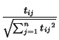 $\displaystyle {\frac{{t_{ij}}}{{\sqrt{\sum_{j=1}^{n}{t_{ij}}^{2}}}}}$