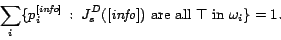 \begin{displaymath}\begin{split}\sum_{i}&\{p^{[\textit{info}]}_{i}\,:\; J^{D}_{s......) \text{ are all } \top \text{ in } \omega_{i}\}=1. \end{split}\end{displaymath}