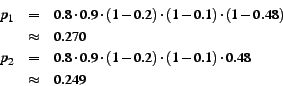 \begin{eqnarray*} p_1 &=& 0.8\cdot0.9\cdot(1-0.2)\cdot(1-0.1)\cdot(1-0.48) \ ... ....8\cdot0.9\cdot(1-0.2)\cdot(1-0.1)\cdot0.48 \ &\approx& 0.249 \end{eqnarray*}