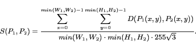 \begin{displaymath} S(P_1,P_2)= \frac{\displaystyle\sum _{x=0}^{min(W_1,W_2)-1} ... ...),P_2(x,y))}{min(W_1,W_2)\cdot min(H_1,H_2)\cdot 255\sqrt{3}}. \end{displaymath}