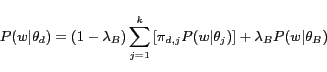 \begin{equation*} P(w\vert\theta_d) = (1-\lambda_B)\sum_{j=1}^{k}{[\pi_{d,j}P(w\vert\theta_j)]}+\lambda_B P(w\vert\theta_B) \end{equation*}