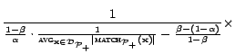 $\displaystyle {\frac{1}{\frac{1 - \beta}{\alpha} \cdot \frac{1}{\textsc{avg}_{\... ...\cal{P}}_+}(\mathbf{x})\vert} - \frac{\beta - (1 - \alpha)}{1 - \beta}} \times}$