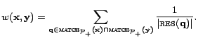$\displaystyle w(\mathbf{x},\mathbf{y}) = \sum_{\mathbf{q}\in \textsc{match}_{{\... ...match}_{{\cal{P}}_+}(\mathbf{y})} \frac{1}{\vert\textsc{res}(\mathbf{q})\vert}.$