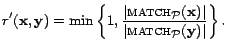 $\displaystyle r'(\mathbf{x},\mathbf{y}) = \min \left\{ 1, \frac{\vert\textsc{... ...}(\mathbf{x})\vert}{\vert\textsc{match}_{{\cal{P}}}(\mathbf{y})\vert} \right\}.$