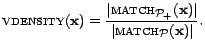 $\displaystyle \textsc{vdensity}(\mathbf{x}) = \frac{\vert\textsc{match}_{{\cal{P}}_+}(\mathbf{x})\vert}{\vert\textsc{match}_{{\cal{P}}}(\mathbf{x})\vert}.$