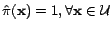 $ \hat{\pi}(\mathbf{x}) = 1, \forall \mathbf{x}\in {\cal{U}}$