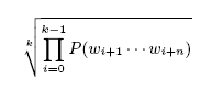 \begin{displaymath} \sqrt[k]{\prod_{i=0}^{k-1} P(w_{i+1} \cdots w_{i+n})} \end{displaymath}