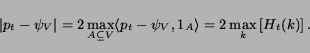 \begin{displaymath}\vert p_t - \psi_{V} \vert = 2 \max_{A \subseteq V} \langle... ...{V},1_{A} \rangle = 2 \max_{k} \left [ H_{t}(k) \right ] .\end{displaymath}